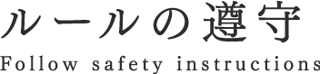 ルールの遵守 Follow safety instructions