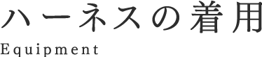 ハーネスの着用 Equipment